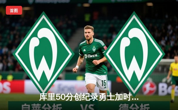 库里50分创纪录勇士加时险胜国王，保罗关键抢断锁定胜局