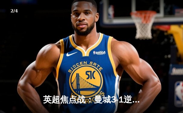 英超焦点战：曼城3-1逆转曼联，哈兰德双响锁定胜局 - 2