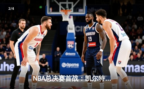 NBA总决赛首战：凯尔特人主场力克勇士，塔图姆34分闪耀全场 - 2