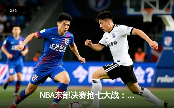 NBA东部决赛抢七大战：塔图姆狂砍51分创纪录，凯尔特人112-88大胜热火挺进总决赛 - 3