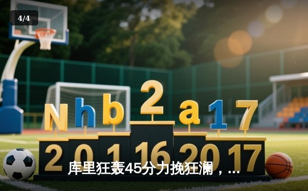 库里狂轰45分力挽狂澜，勇士加时险胜凯尔特人扳平总决赛 - 4