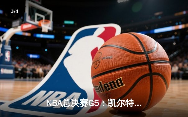 NBA总决赛G5：凯尔特人逆转勇士夺赛点，塔图姆26+13+6创纪录 - 3