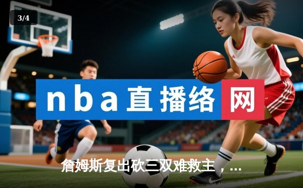 詹姆斯复出砍三双难救主，湖人加时惜败勇士，库里40分闪耀斯台普斯 - 3