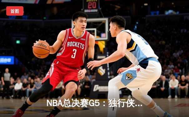 NBA总决赛G5：独行侠逆转凯尔特人，东契奇三双捍卫主场